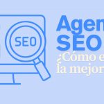 Cómo elegir la mejor agencia seo de Madrid